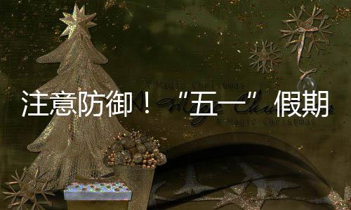 明显，广五一天气假防御东强对流注意三日期第