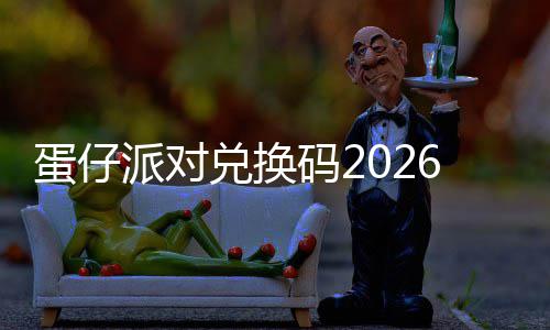 码2派对久有蛋仔兑换6最新永效